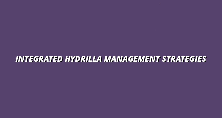 Integrated Hydrilla Management: Combining Control Methods for Long-Term Success